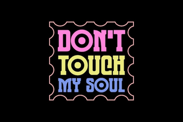 Don't touch my soul text on a black background