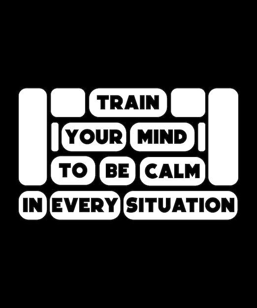 Train your mind to be calm in every situation. Typography vector design useable for t-shirts, prints