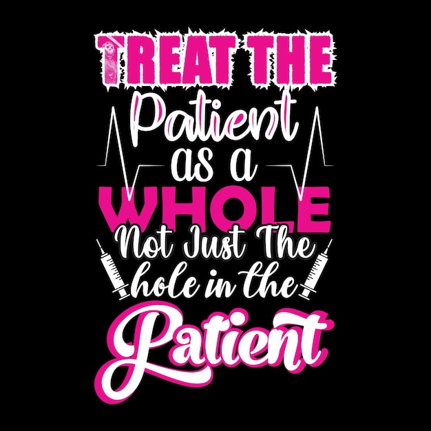 Treat the patient as a whole not just the hole in the patient Nurse Quotes Typography T Shirt Design