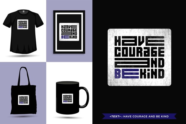 Trendy typography Quote motivation Tshirt have courage and be kind . Typographic lettering vertical design template  