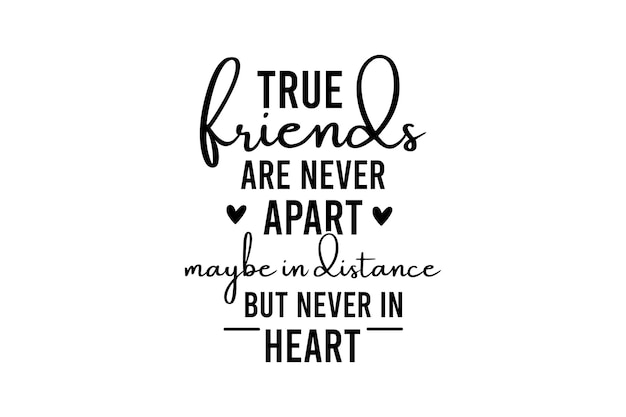 True Friends Are Never Apart Maybe in Distance but never in heart