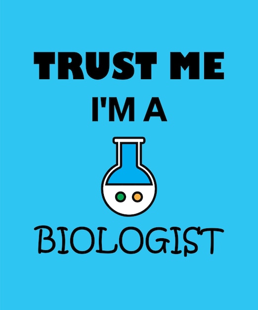 TRUST ME I'M A BIOLOGIST T-SHIRT DESIGN