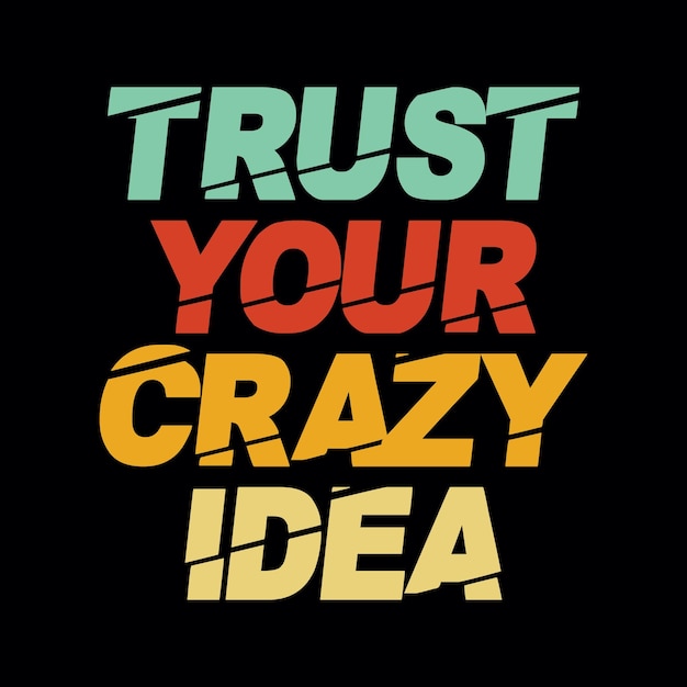 Trust your crazy idea typography design t shirt ready to print premium vector