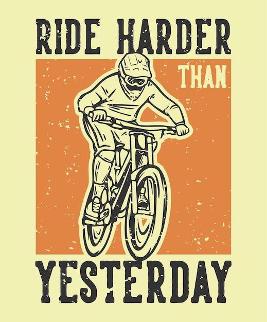 Tshirt design ride harder than yesterday with mountain biker vintage illustration