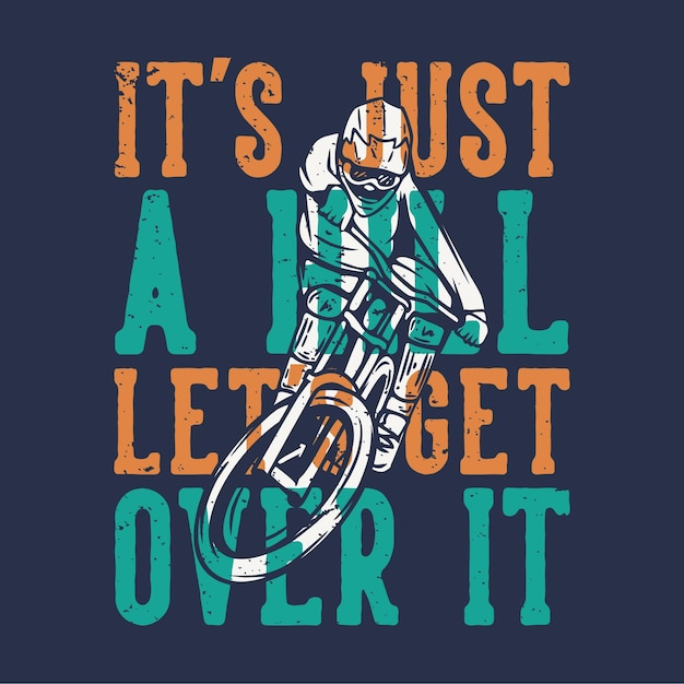 Tshirt design slogan typography its just a hill lets get over it with mountain biker vintage illustration