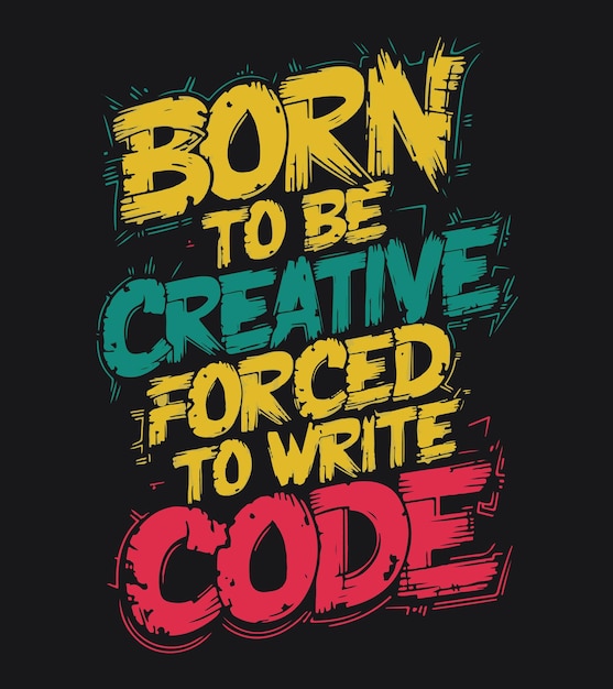 Vector a tshirt design that says born be creative forced to write code on it