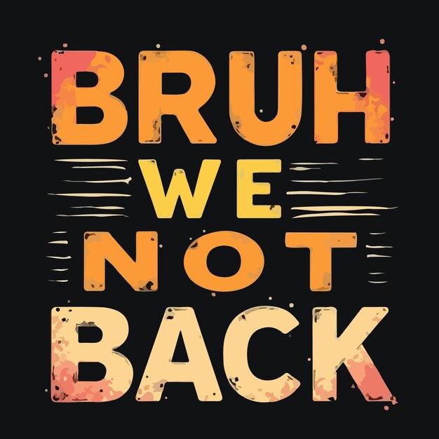 Vector a tshirt design that says bruh we not back