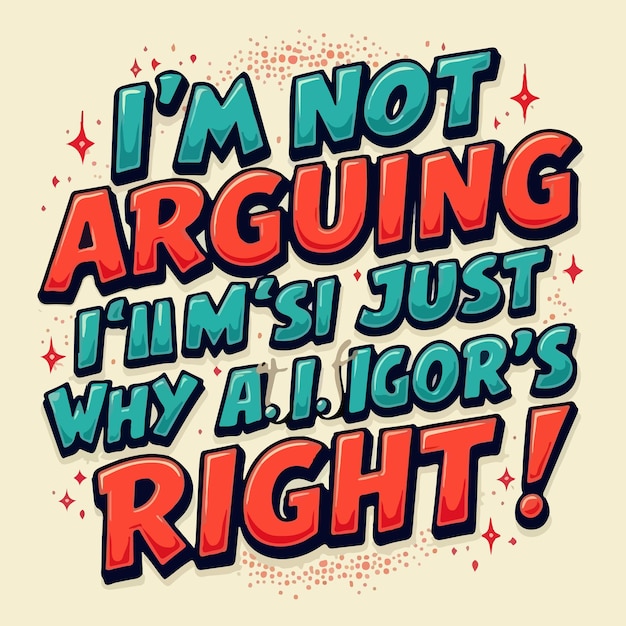 Vector a tshirt design that says im not arguing ill msi just why a i igors right