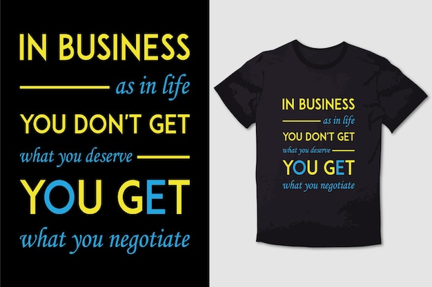 TYPOGRAPHY T-SHIRT DESIGN In Business, as in life you don't get what you deserve, you get what you n