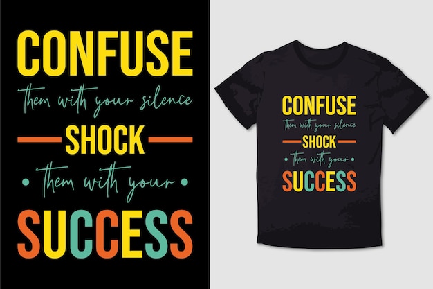 TYPOGRAPHY T-SHIRT DESIGN Confuse them with your silence, shock them with your success.