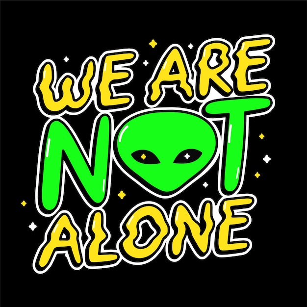 Ufo alien print for t-shirt art. We are not alone quote. Vector line doodle cartoon graphic illustration logo design.Ufo,alien,text phrase print for poster, t-shirt concept