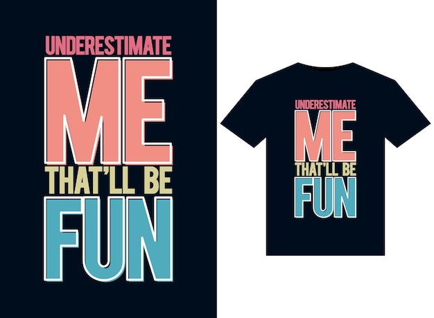 Underestimate Me That'll Be Fun illustrations for print-ready T-Shirts design