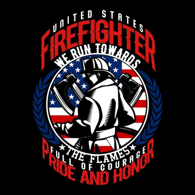 united states firefighter we run towards the flames full of courage pride and honor t shirt design