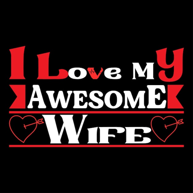 Valentine print-ready t-shirt design. I love my awesome wife