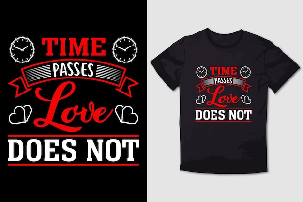 VALENTINE TSHIRT TIME PASSES LOVE DOES NOT