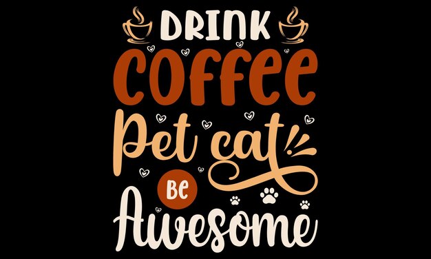 Vector 'Drink Coffee Pet Cat Awesome' Typography Coffee Tshirt Design Pet Cat Coffee Design