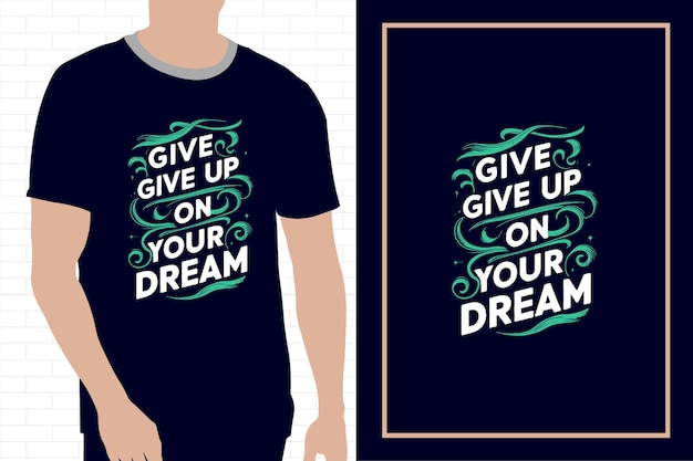 Vector Give Give up on your dreams typography premium tshirt design