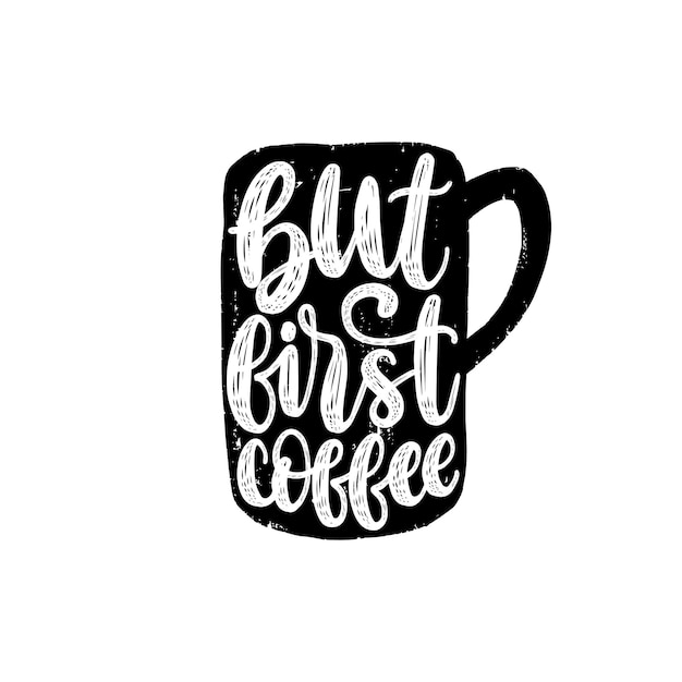 Vector handwritten phrase of But First Coffee. Coffee quote typography in cup shape. Calligraphy or lettering illustration for restaurant poster, cafe label etc.