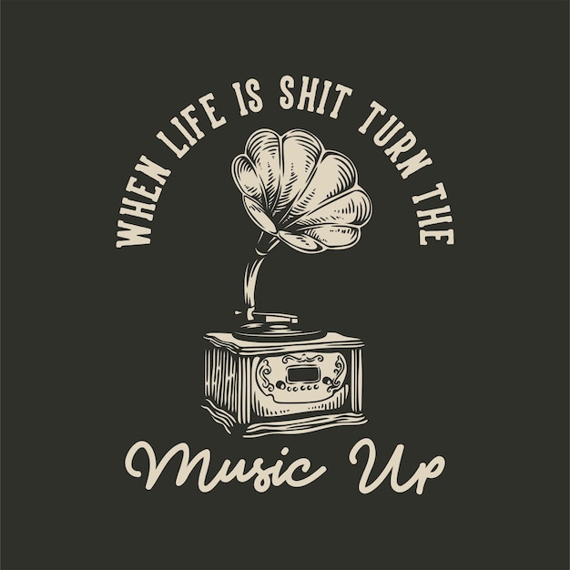 Vintage slogan typography when life is shit turn the music up for t shirt design