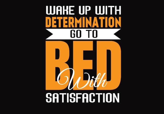 Wahe up with determination go to bed with satisfaction