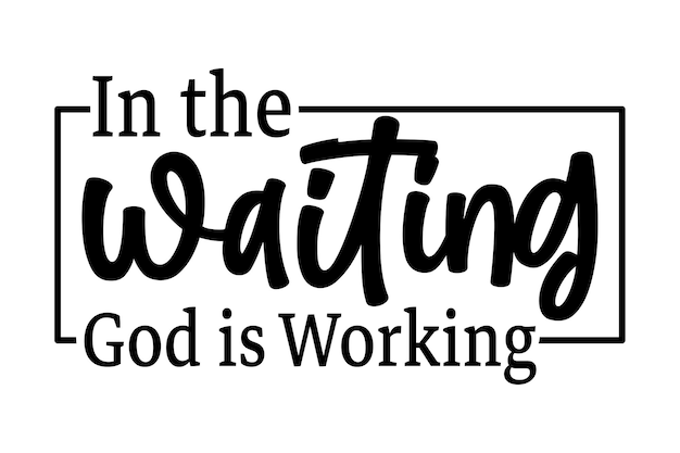 In the Waiting God is Working