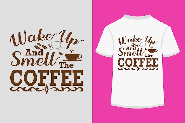 Wake up and smell the coffee t shirt Typography Tshirt Design