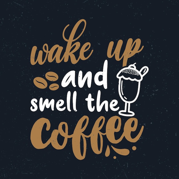 Wake up and smell the coffee