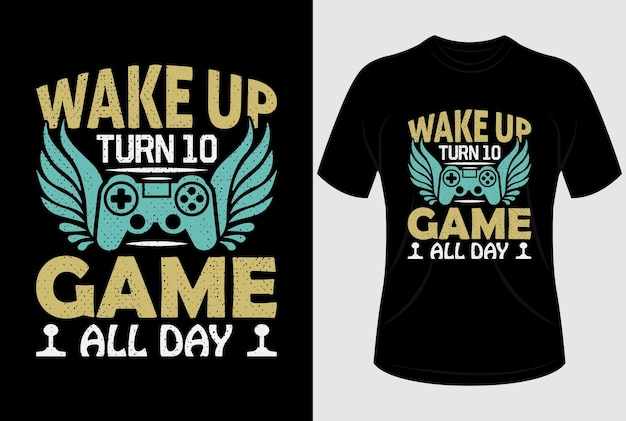 Wake up turn 10 game all day Tshirt design