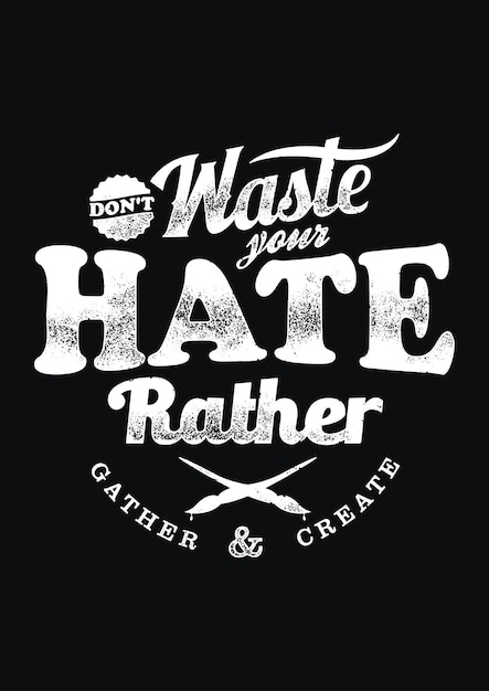 Don't waste your hate rather gatherCreate