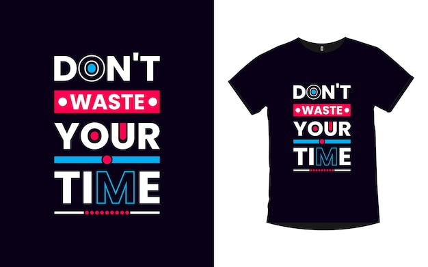 Don't waste your time Inspirational quotes typography t shirt design