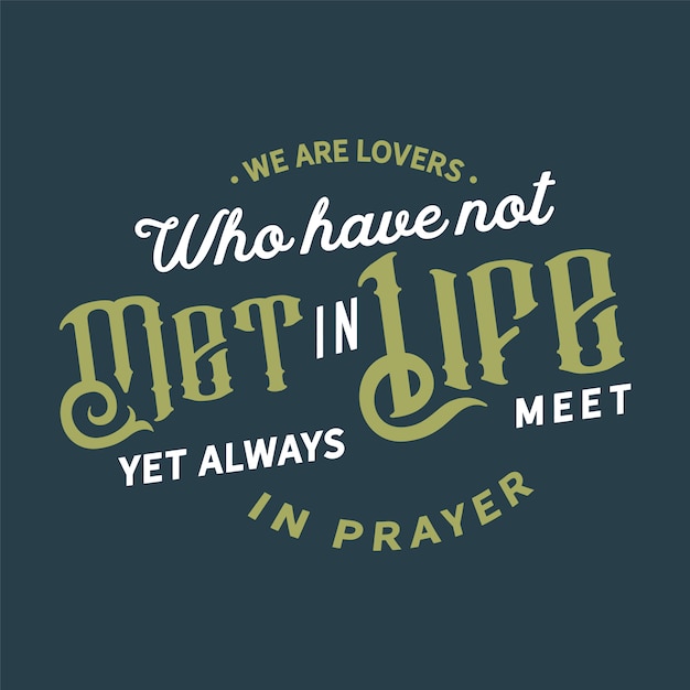 We are lovers who have not met in life yet always meet in prayer