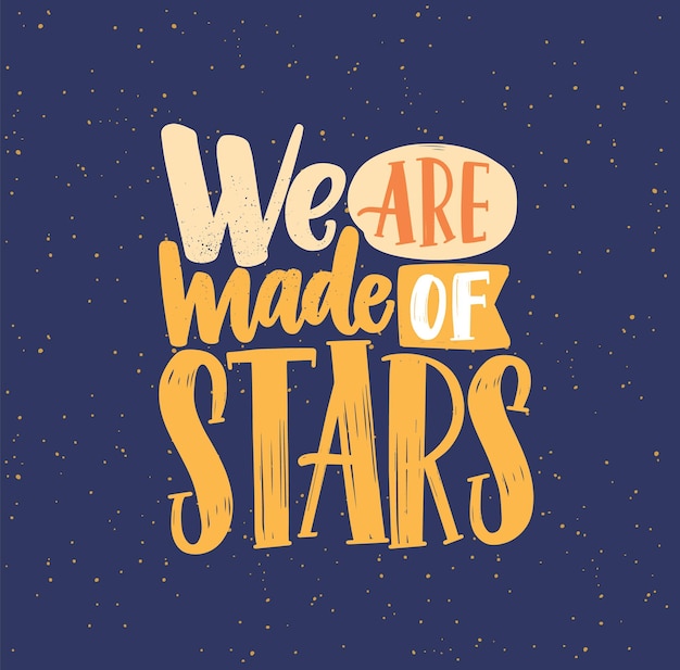 We are made of stars phrase flat vector lettering. Handwritten multicolored love inscription on dark blue background. Dreaming, romantic message calligraphy. Greeting card design element.