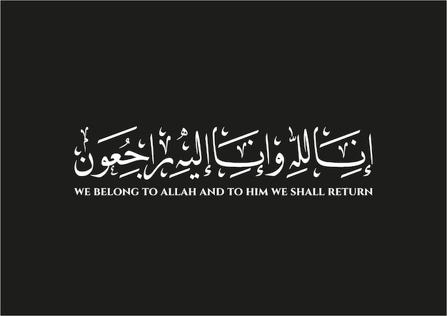 We belong to Allah and to Him we shall return - Inna lillah o inna ilahi raji'un