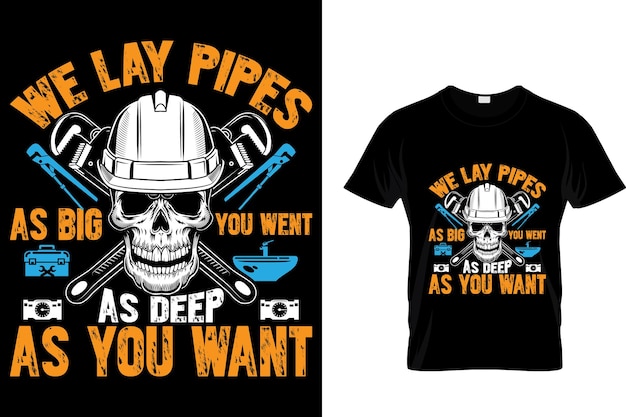 We lay pipes as big you went as deep as you want - Plumber T Shirt