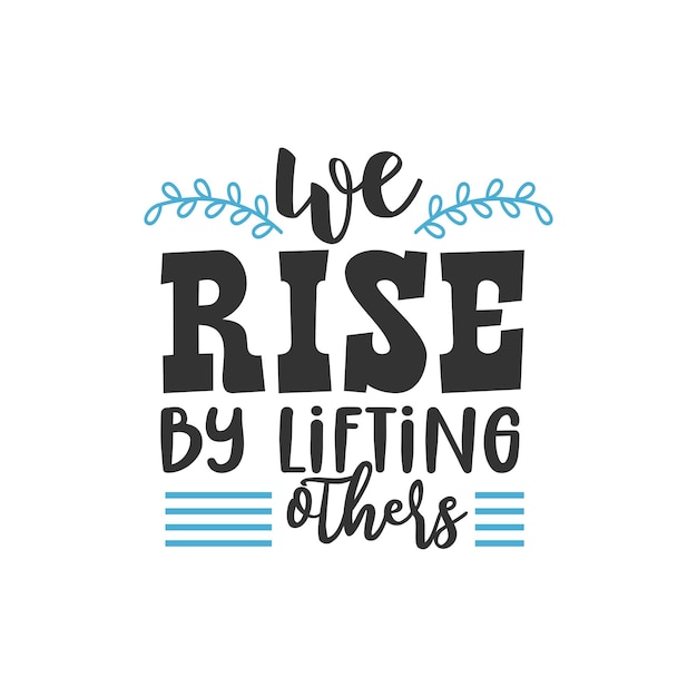 We Rise by Lifting Others, Inspirational Quotes Design