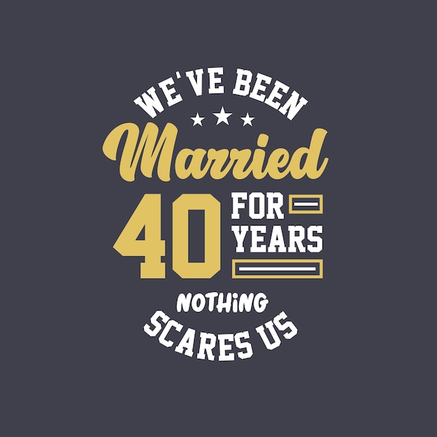 We've been Married for 40 years, Nothing scares us. 40th anniversary celebration