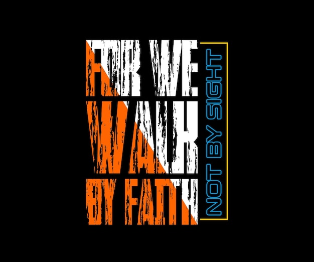 For We Walk by Faith Not By Sight, vector motivational typography t-shirt design