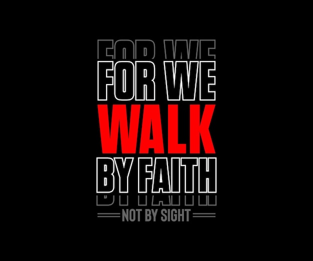 For We Walk by Faith Not By Sight, vector motivational typography t-shirt design