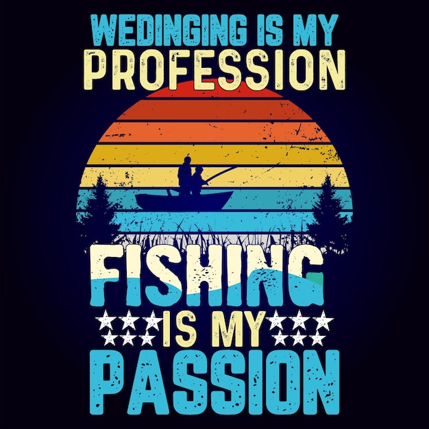 WEDINGING IS MY PROFESSION FISHING IS MY PASSION