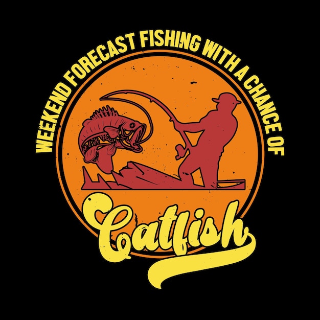 Weekend forecast fishing with a chance of catfish fishing quotes vector design t shirt design