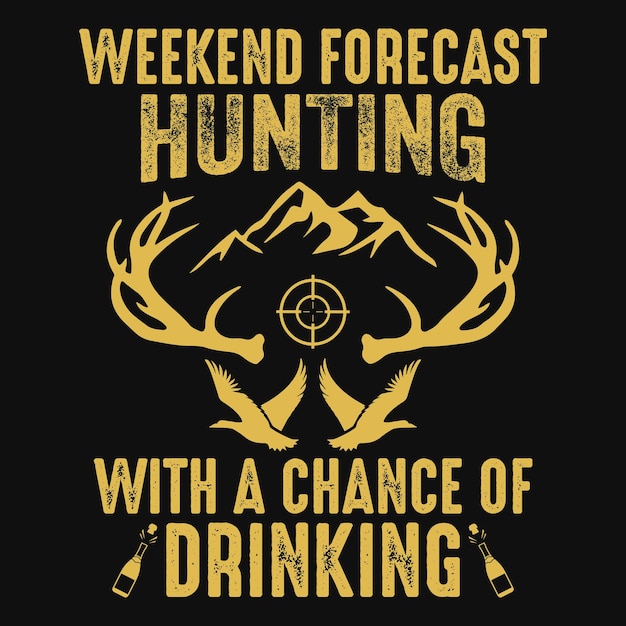 Weekend forecast hunting with a chance of drinking  hunting vector tshirt design