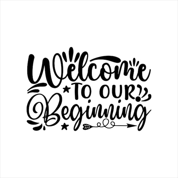 welcome_to_our_beginning Typography Tshirt Design Vector Design