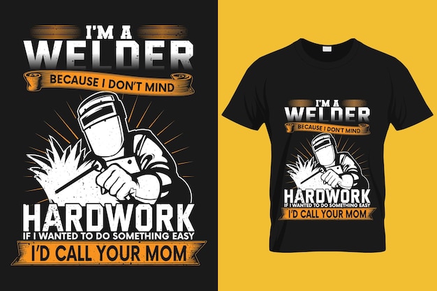 welder because I don't mind hardwork if I wanted to do something easy i'd call your mom funny tshirt