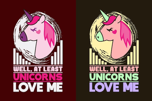 Well At Least Unicorns Love Me Unicorn Squad Animal Lover Shirt My Spirit Animal Unicorn Kids