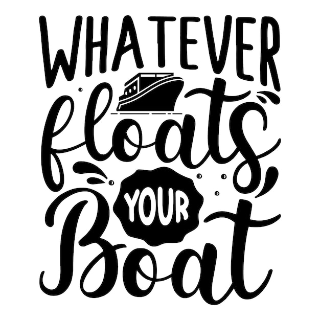 Whatever floats your boat Quotes illustration Premium Vector Design