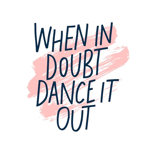 When in doubt dance it out lettering quote