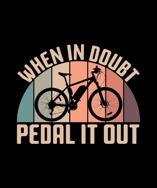 WHEN IN DOUBT PEDAL IT OUT TSHIRT DESIGN PRINT TEMPLATETYPOGRAPHY VECTOR ILLUSTRATION