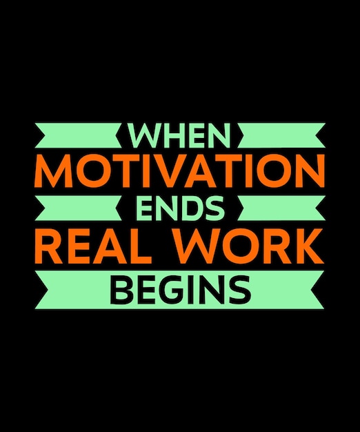 WHEN MOTIVATION ENDS REAL WORK BEGINS TSHIRT DESIGN PRINT TEMPLATETYPOGRAPHY VECTOR ILLUSTRATION