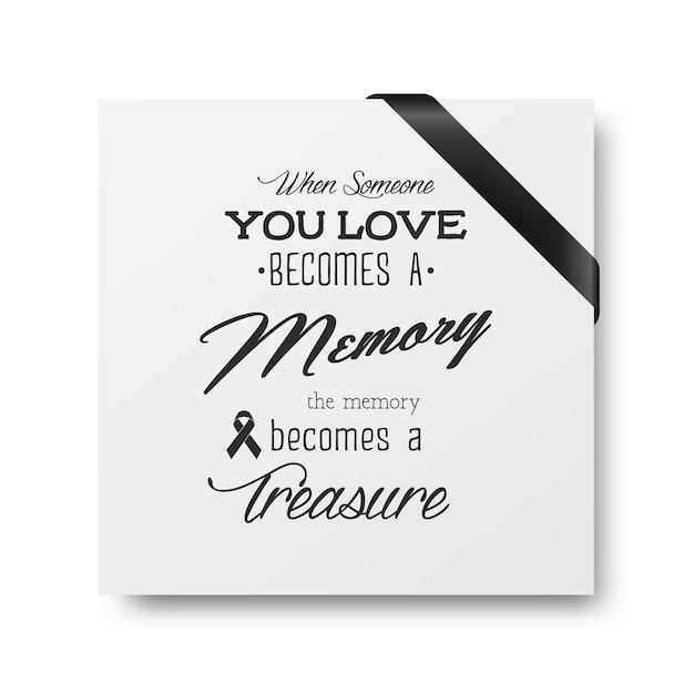 When Someone You Love Becomes a Memory the Memory Becomes a Treasure Vector Quote Funeral Typographical Background Design Template for Card Invitation with Black Silk Ribbon