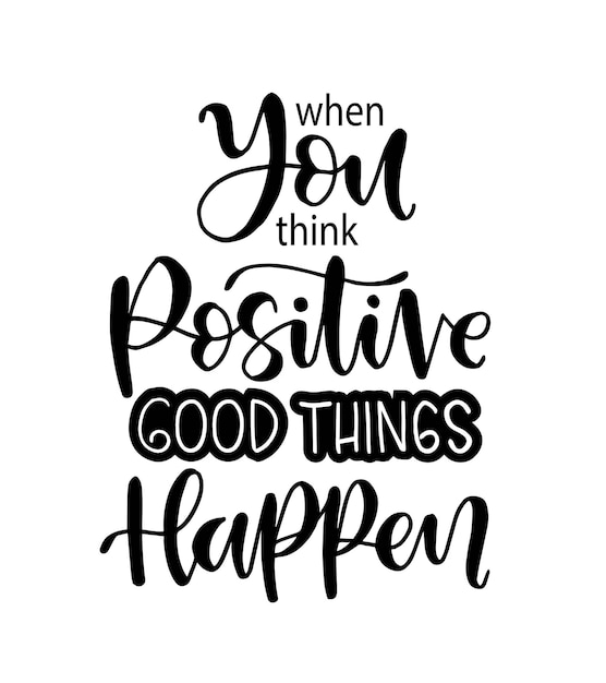 When you think positive good things happen hand lettering motivational quotes